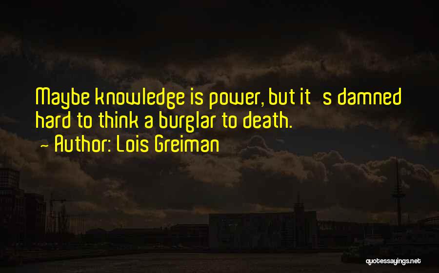 Lois Greiman Quotes: Maybe Knowledge Is Power, But It's Damned Hard To Think A Burglar To Death.