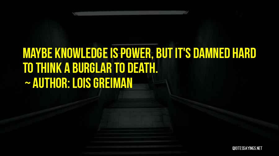 Lois Greiman Quotes: Maybe Knowledge Is Power, But It's Damned Hard To Think A Burglar To Death.