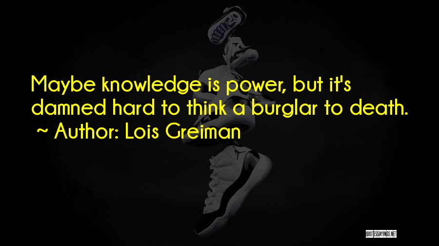 Lois Greiman Quotes: Maybe Knowledge Is Power, But It's Damned Hard To Think A Burglar To Death.