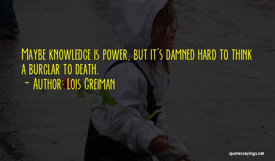 Lois Greiman Quotes: Maybe Knowledge Is Power, But It's Damned Hard To Think A Burglar To Death.