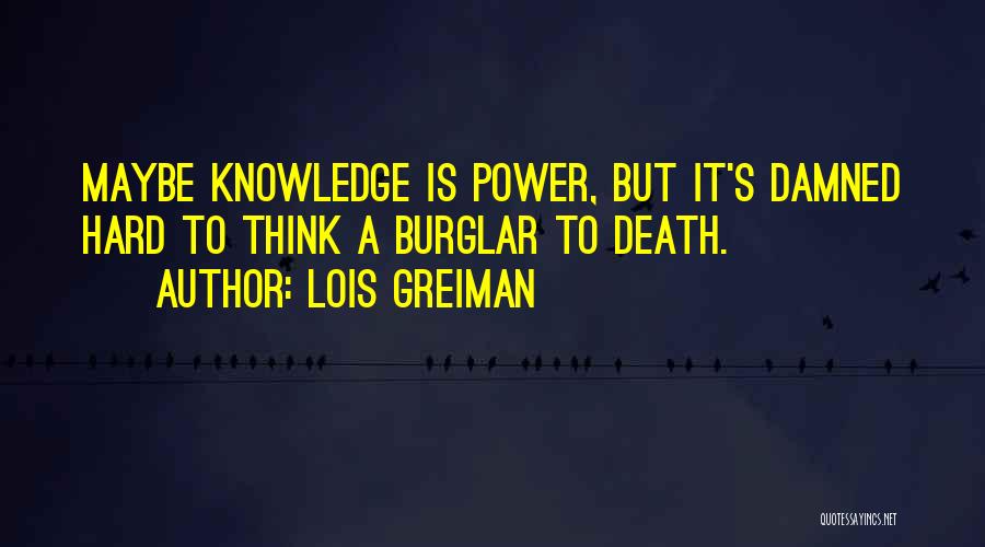 Lois Greiman Quotes: Maybe Knowledge Is Power, But It's Damned Hard To Think A Burglar To Death.