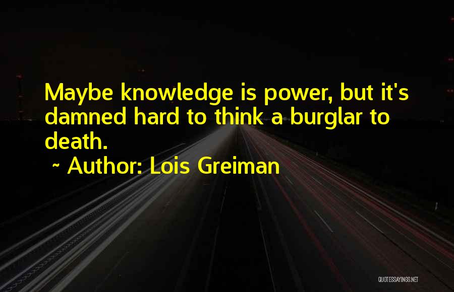 Lois Greiman Quotes: Maybe Knowledge Is Power, But It's Damned Hard To Think A Burglar To Death.