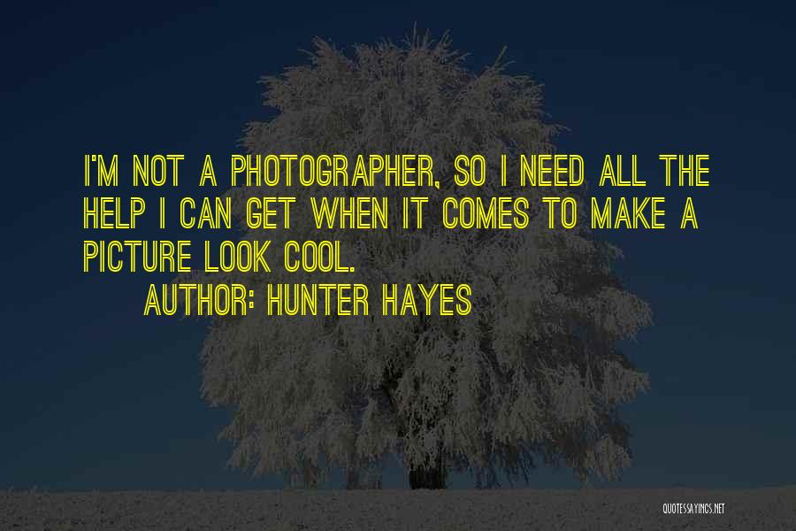 Hunter Hayes Quotes: I'm Not A Photographer, So I Need All The Help I Can Get When It Comes To Make A Picture