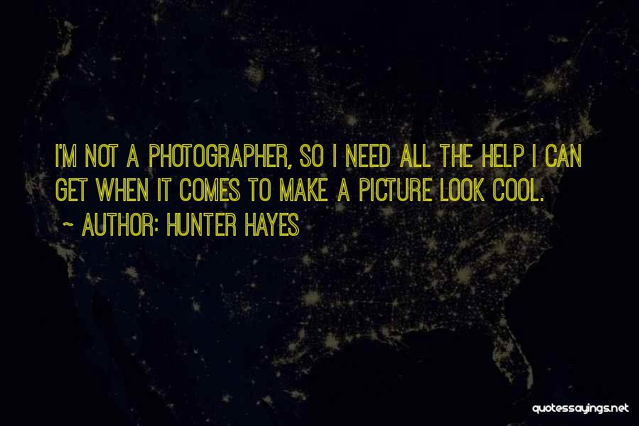 Hunter Hayes Quotes: I'm Not A Photographer, So I Need All The Help I Can Get When It Comes To Make A Picture