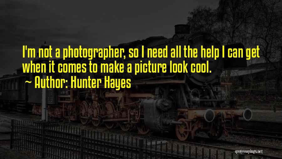 Hunter Hayes Quotes: I'm Not A Photographer, So I Need All The Help I Can Get When It Comes To Make A Picture