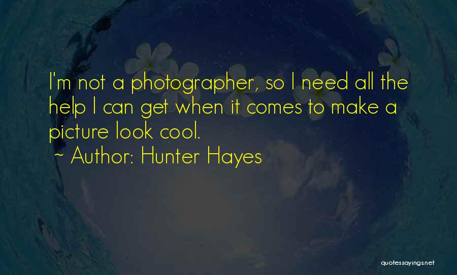 Hunter Hayes Quotes: I'm Not A Photographer, So I Need All The Help I Can Get When It Comes To Make A Picture