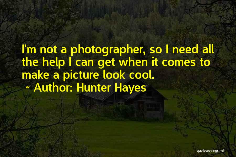 Hunter Hayes Quotes: I'm Not A Photographer, So I Need All The Help I Can Get When It Comes To Make A Picture