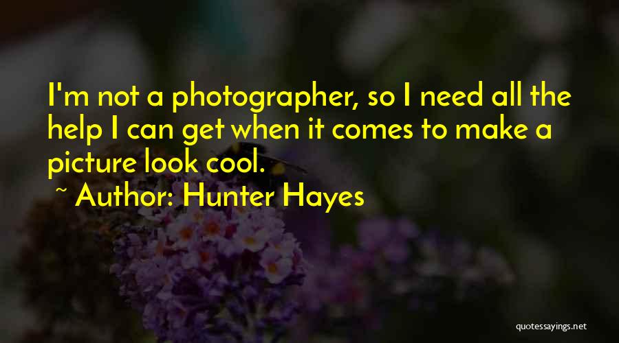 Hunter Hayes Quotes: I'm Not A Photographer, So I Need All The Help I Can Get When It Comes To Make A Picture