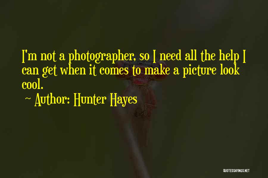 Hunter Hayes Quotes: I'm Not A Photographer, So I Need All The Help I Can Get When It Comes To Make A Picture