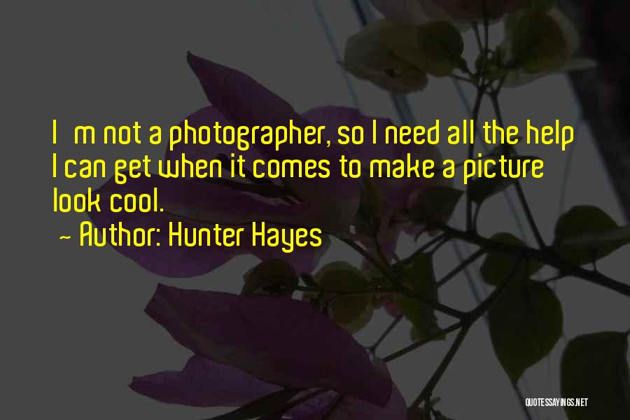 Hunter Hayes Quotes: I'm Not A Photographer, So I Need All The Help I Can Get When It Comes To Make A Picture