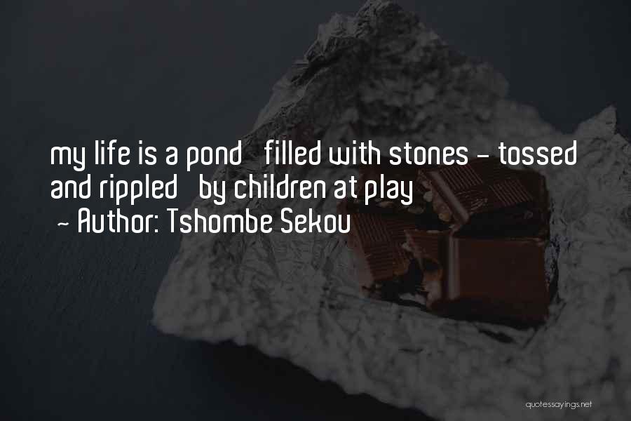 Tshombe Sekou Quotes: My Life Is A Pond Filled With Stones - Tossed And Rippled By Children At Play