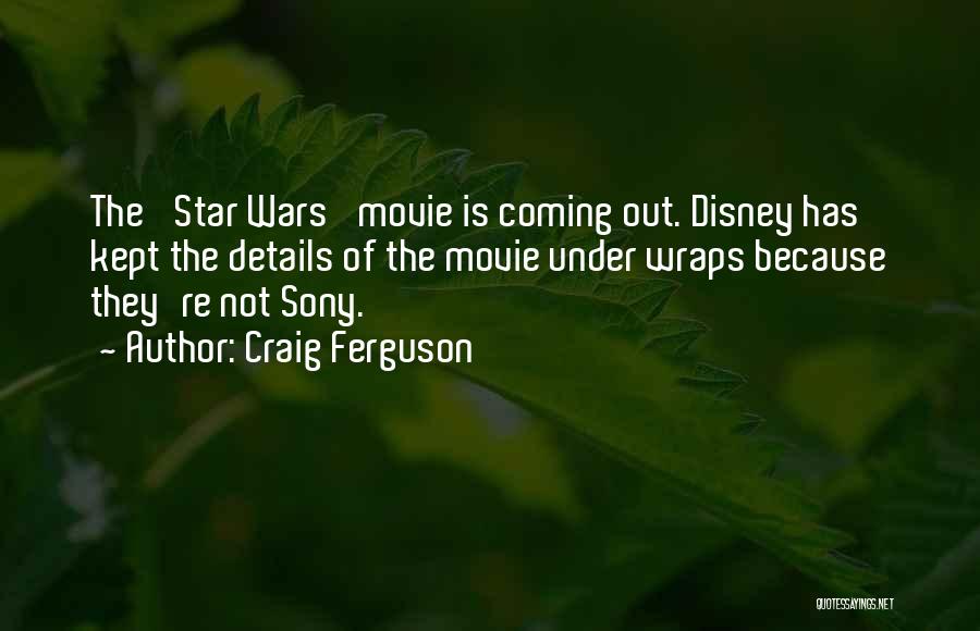 Craig Ferguson Quotes: The 'star Wars' Movie Is Coming Out. Disney Has Kept The Details Of The Movie Under Wraps Because They're Not