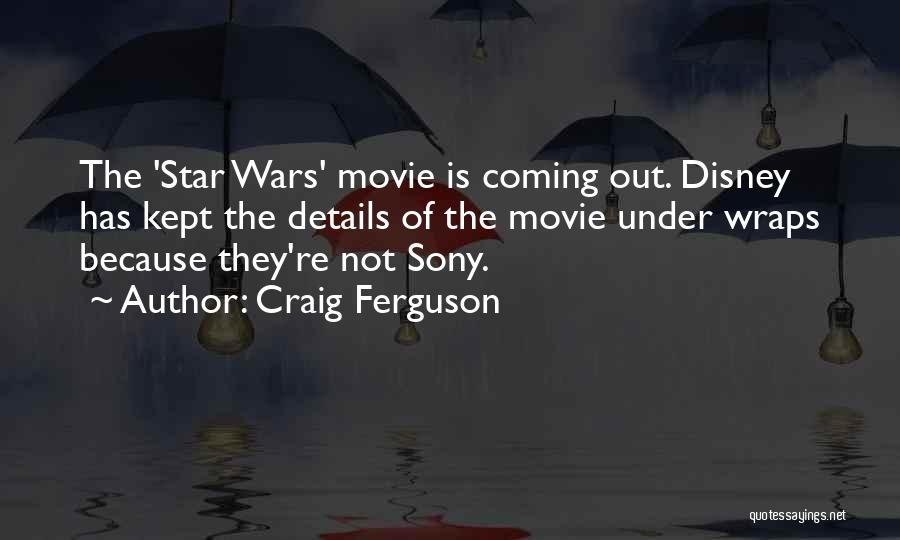 Craig Ferguson Quotes: The 'star Wars' Movie Is Coming Out. Disney Has Kept The Details Of The Movie Under Wraps Because They're Not