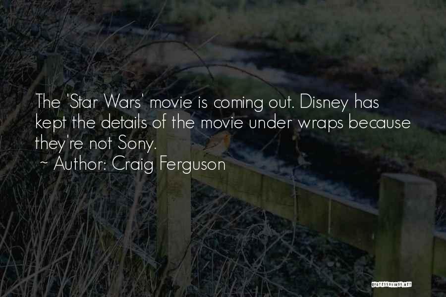 Craig Ferguson Quotes: The 'star Wars' Movie Is Coming Out. Disney Has Kept The Details Of The Movie Under Wraps Because They're Not