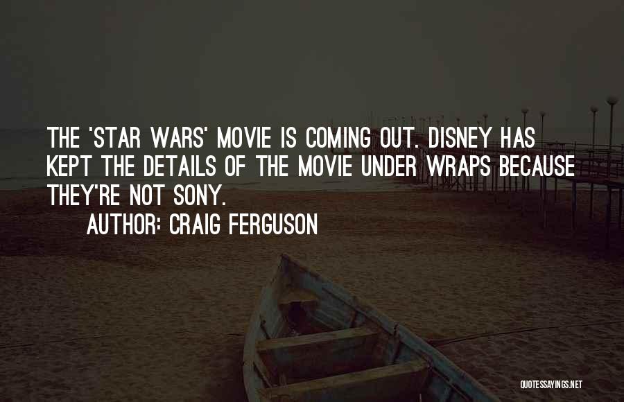 Craig Ferguson Quotes: The 'star Wars' Movie Is Coming Out. Disney Has Kept The Details Of The Movie Under Wraps Because They're Not