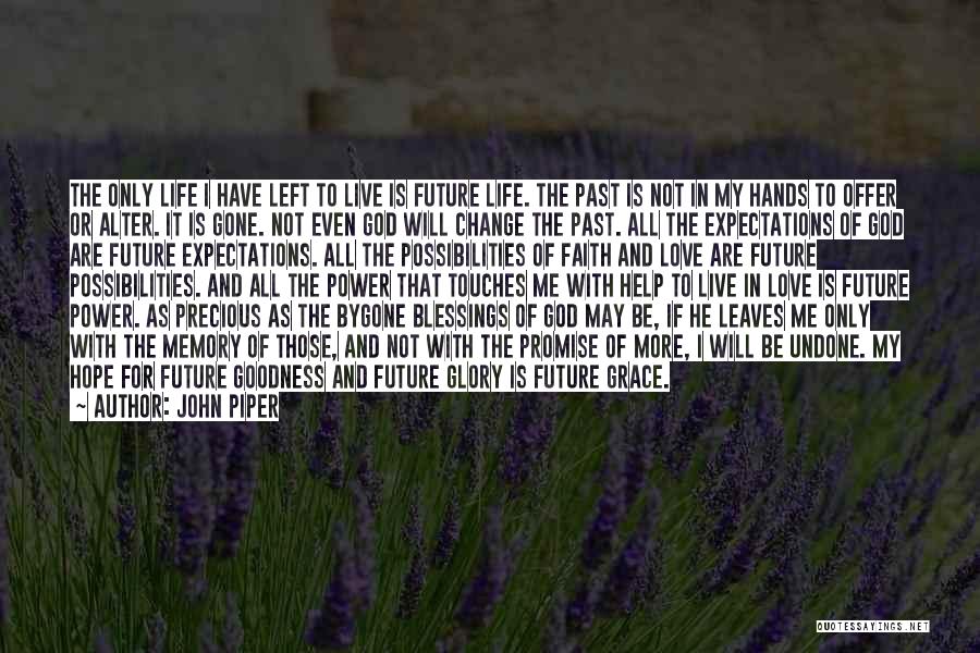 John Piper Quotes: The Only Life I Have Left To Live Is Future Life. The Past Is Not In My Hands To Offer