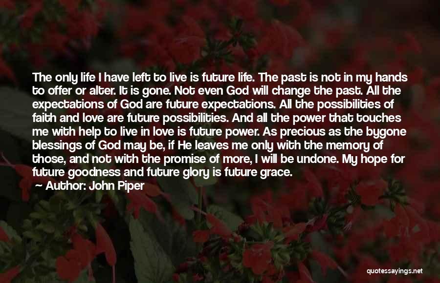 John Piper Quotes: The Only Life I Have Left To Live Is Future Life. The Past Is Not In My Hands To Offer