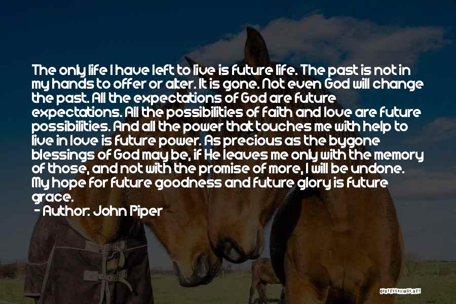 John Piper Quotes: The Only Life I Have Left To Live Is Future Life. The Past Is Not In My Hands To Offer
