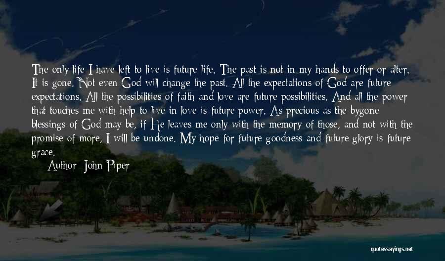 John Piper Quotes: The Only Life I Have Left To Live Is Future Life. The Past Is Not In My Hands To Offer