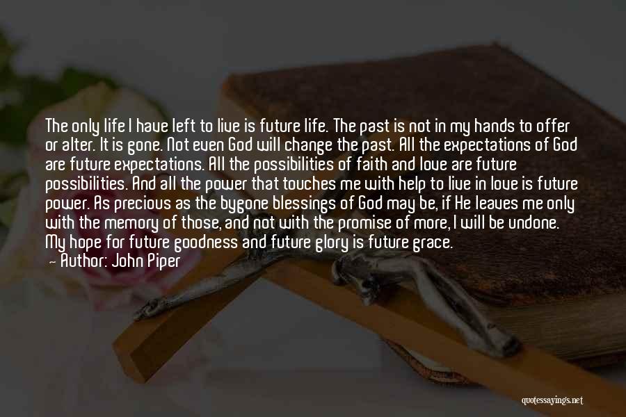 John Piper Quotes: The Only Life I Have Left To Live Is Future Life. The Past Is Not In My Hands To Offer