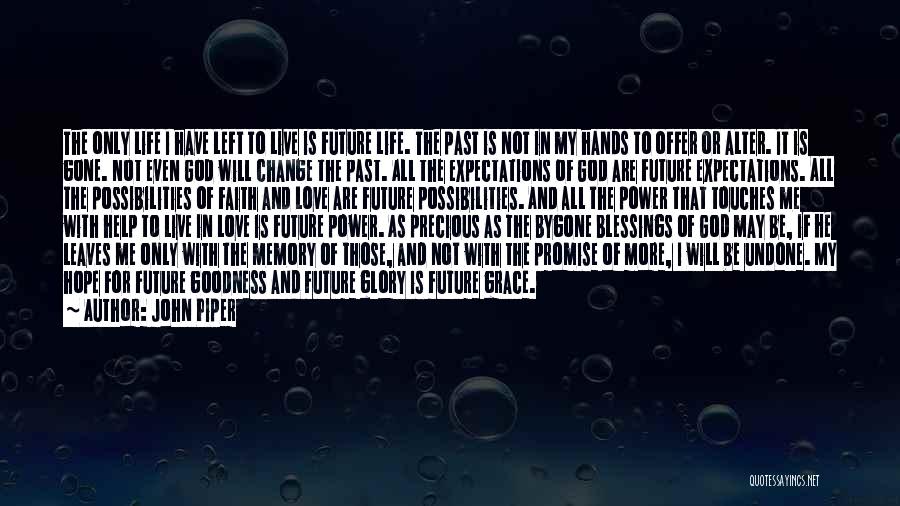 John Piper Quotes: The Only Life I Have Left To Live Is Future Life. The Past Is Not In My Hands To Offer