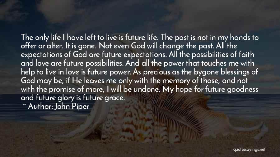 John Piper Quotes: The Only Life I Have Left To Live Is Future Life. The Past Is Not In My Hands To Offer