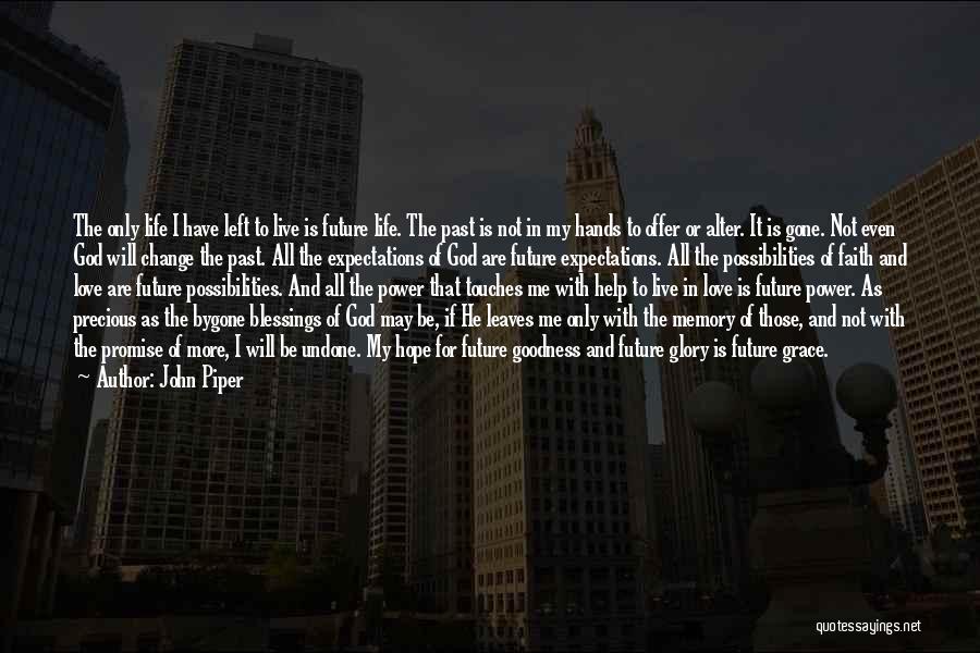 John Piper Quotes: The Only Life I Have Left To Live Is Future Life. The Past Is Not In My Hands To Offer