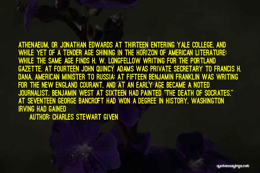 Charles Stewart Given Quotes: Athenaeum, Or Jonathan Edwards At Thirteen Entering Yale College, And While Yet Of A Tender Age Shining In The Horizon