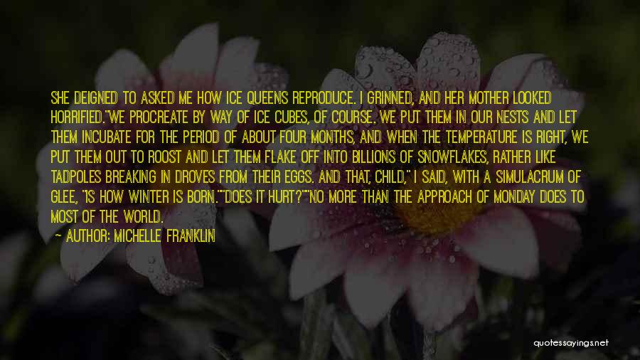 Michelle Franklin Quotes: She Deigned To Asked Me How Ice Queens Reproduce. I Grinned, And Her Mother Looked Horrified.we Procreate By Way Of