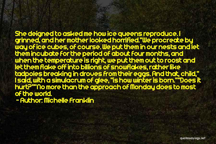 Michelle Franklin Quotes: She Deigned To Asked Me How Ice Queens Reproduce. I Grinned, And Her Mother Looked Horrified.we Procreate By Way Of