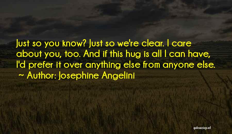 Josephine Angelini Quotes: Just So You Know? Just So We're Clear. I Care About You, Too. And If This Hug Is All I