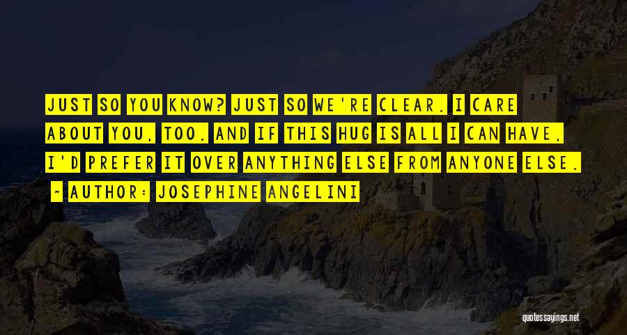 Josephine Angelini Quotes: Just So You Know? Just So We're Clear. I Care About You, Too. And If This Hug Is All I