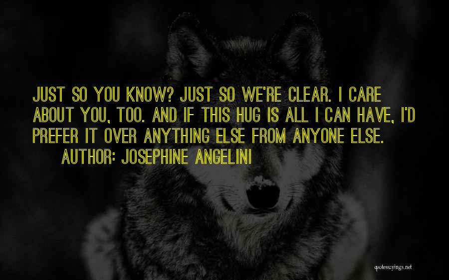 Josephine Angelini Quotes: Just So You Know? Just So We're Clear. I Care About You, Too. And If This Hug Is All I