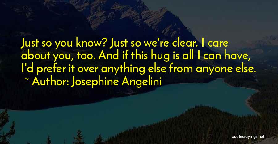 Josephine Angelini Quotes: Just So You Know? Just So We're Clear. I Care About You, Too. And If This Hug Is All I
