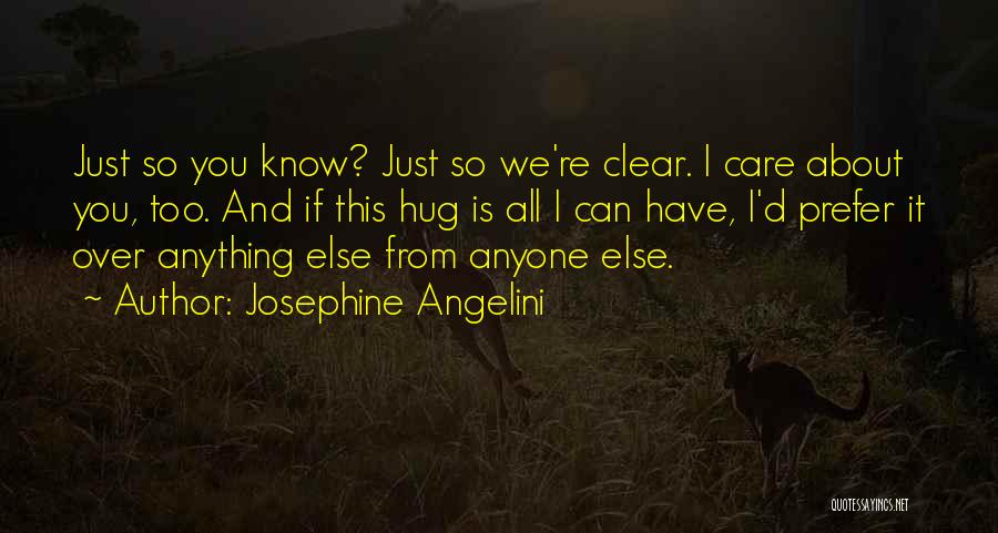 Josephine Angelini Quotes: Just So You Know? Just So We're Clear. I Care About You, Too. And If This Hug Is All I