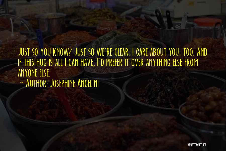 Josephine Angelini Quotes: Just So You Know? Just So We're Clear. I Care About You, Too. And If This Hug Is All I
