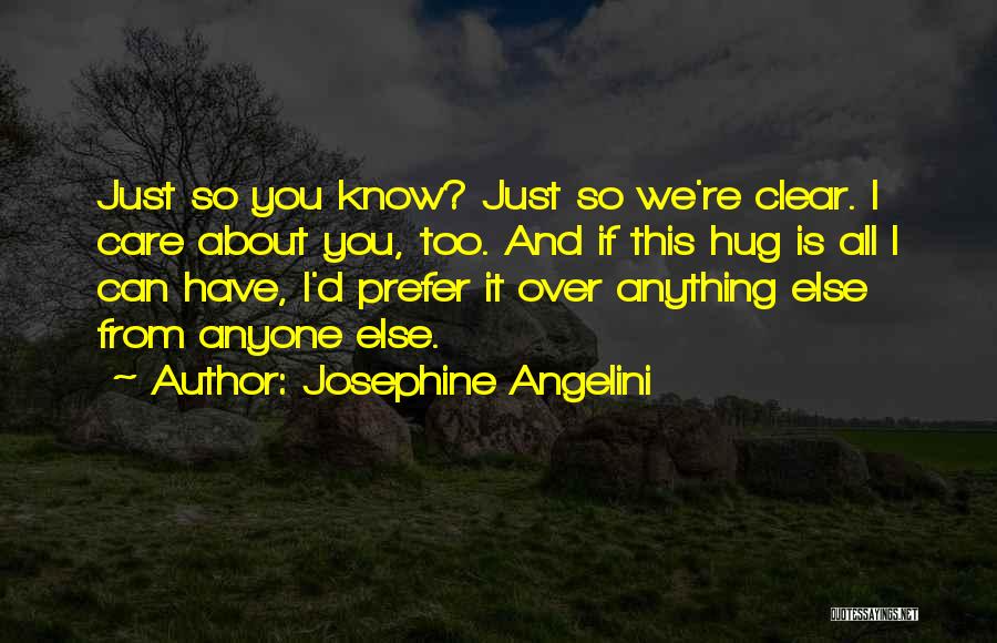 Josephine Angelini Quotes: Just So You Know? Just So We're Clear. I Care About You, Too. And If This Hug Is All I