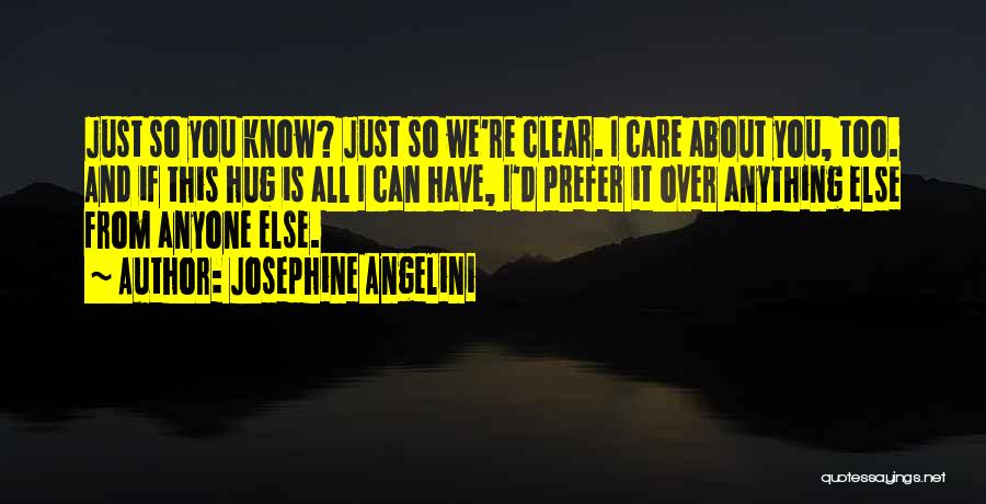 Josephine Angelini Quotes: Just So You Know? Just So We're Clear. I Care About You, Too. And If This Hug Is All I