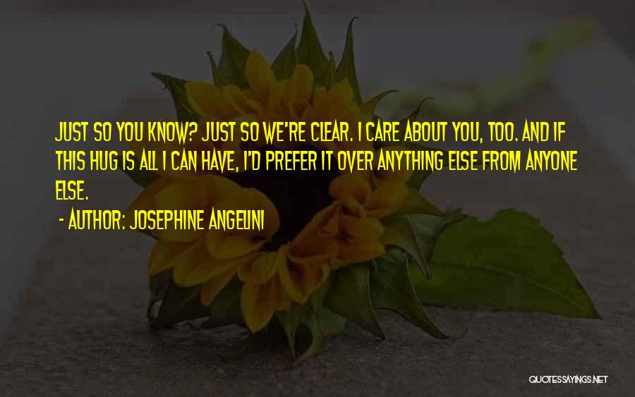 Josephine Angelini Quotes: Just So You Know? Just So We're Clear. I Care About You, Too. And If This Hug Is All I