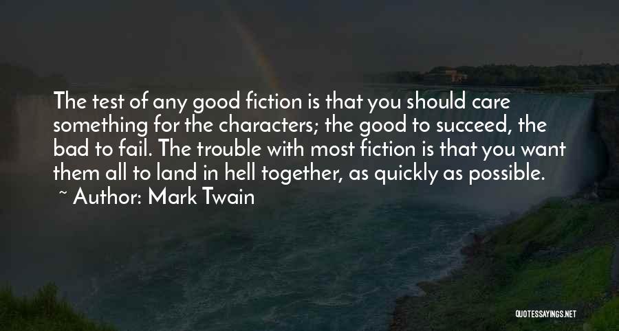 Mark Twain Quotes: The Test Of Any Good Fiction Is That You Should Care Something For The Characters; The Good To Succeed, The