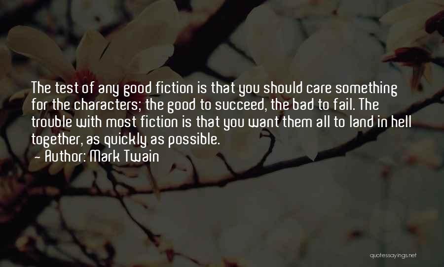 Mark Twain Quotes: The Test Of Any Good Fiction Is That You Should Care Something For The Characters; The Good To Succeed, The