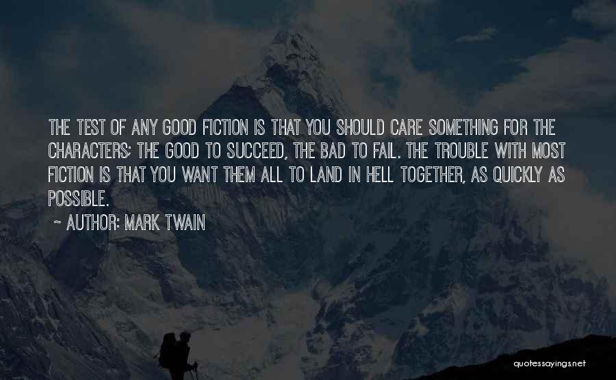 Mark Twain Quotes: The Test Of Any Good Fiction Is That You Should Care Something For The Characters; The Good To Succeed, The