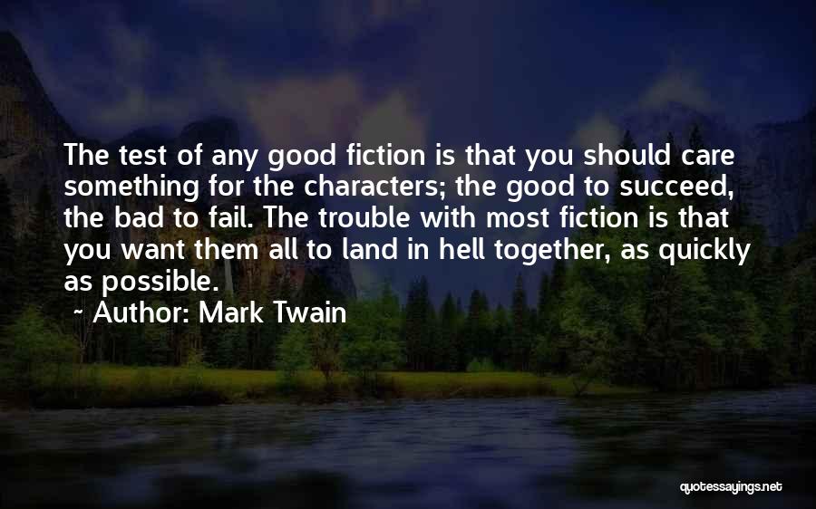 Mark Twain Quotes: The Test Of Any Good Fiction Is That You Should Care Something For The Characters; The Good To Succeed, The