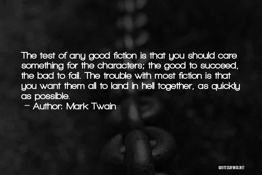 Mark Twain Quotes: The Test Of Any Good Fiction Is That You Should Care Something For The Characters; The Good To Succeed, The