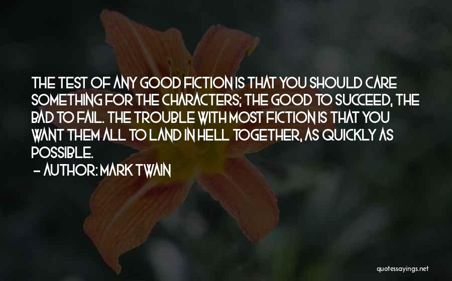 Mark Twain Quotes: The Test Of Any Good Fiction Is That You Should Care Something For The Characters; The Good To Succeed, The