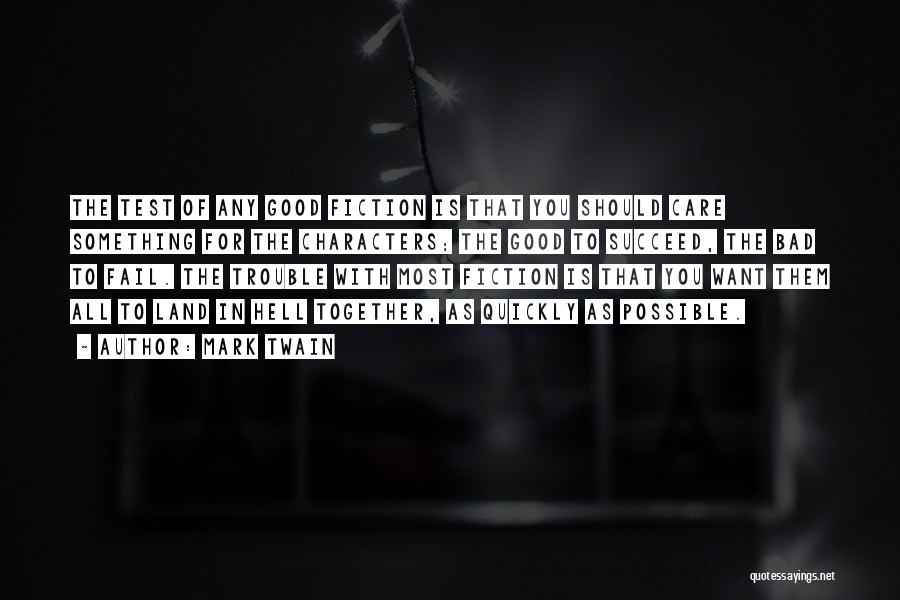 Mark Twain Quotes: The Test Of Any Good Fiction Is That You Should Care Something For The Characters; The Good To Succeed, The