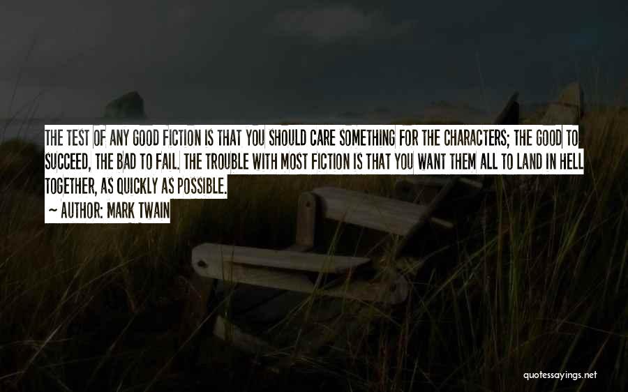 Mark Twain Quotes: The Test Of Any Good Fiction Is That You Should Care Something For The Characters; The Good To Succeed, The