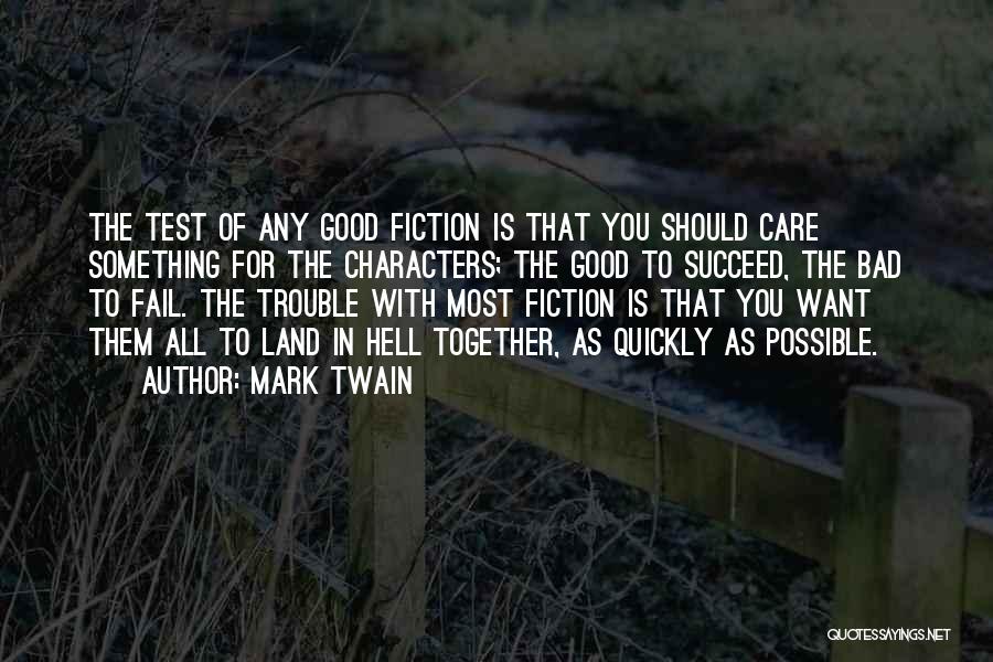 Mark Twain Quotes: The Test Of Any Good Fiction Is That You Should Care Something For The Characters; The Good To Succeed, The