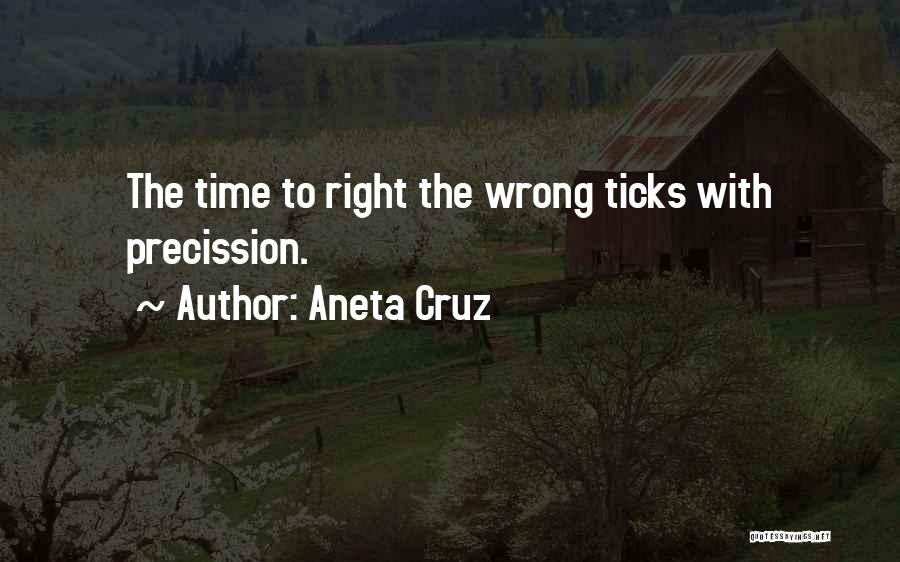 Aneta Cruz Quotes: The Time To Right The Wrong Ticks With Precission.