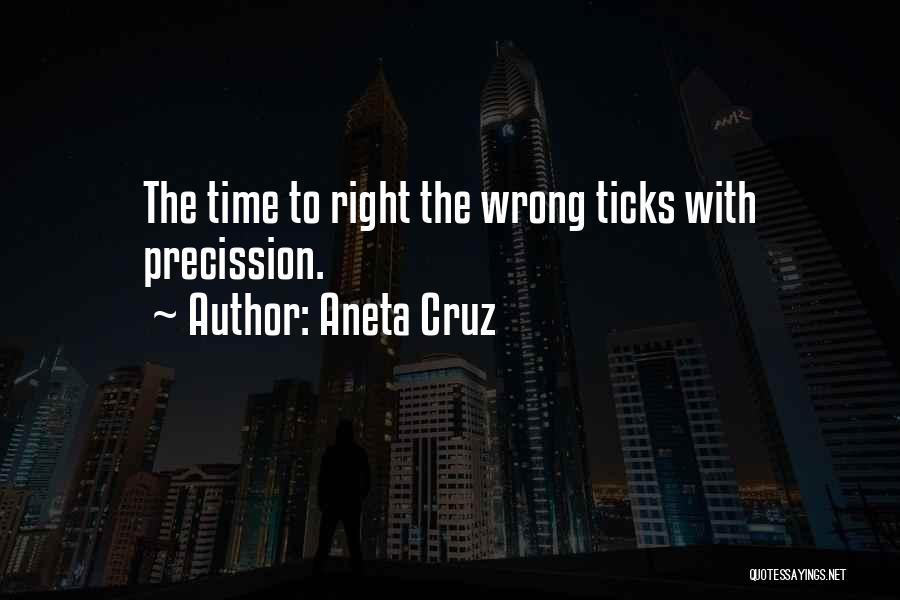 Aneta Cruz Quotes: The Time To Right The Wrong Ticks With Precission.